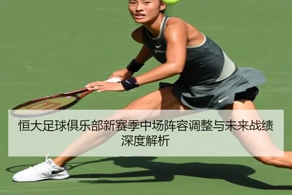恒大足球俱乐部新赛季中场阵容调整与未来战绩深度解析